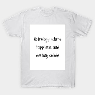 Astrology: where happiness and destiny collide T-Shirt